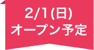 2/1（日）オープン予定